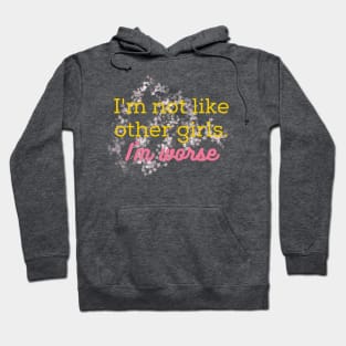 I'm not like other girls, I'm worse. Hoodie